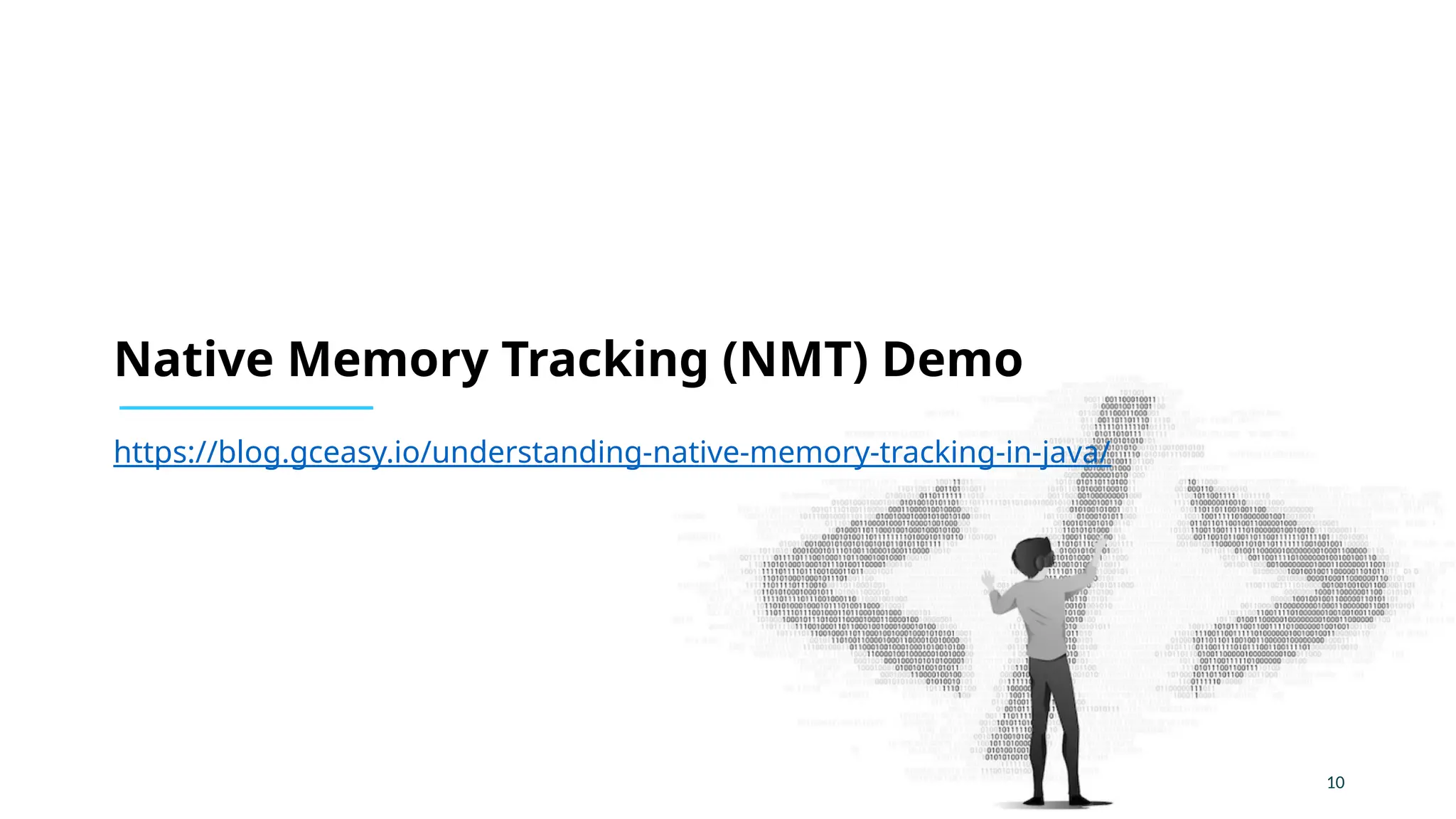 10
https://blog.gceasy.io/understanding-native-memory-tracking-in-java/
Native Memory Tracking (NMT) Demo
 