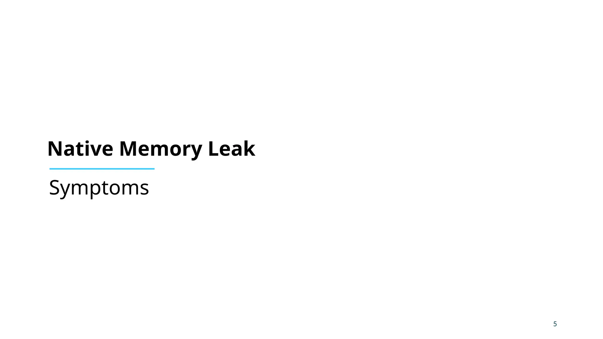 5
Symptoms
Native Memory Leak
 