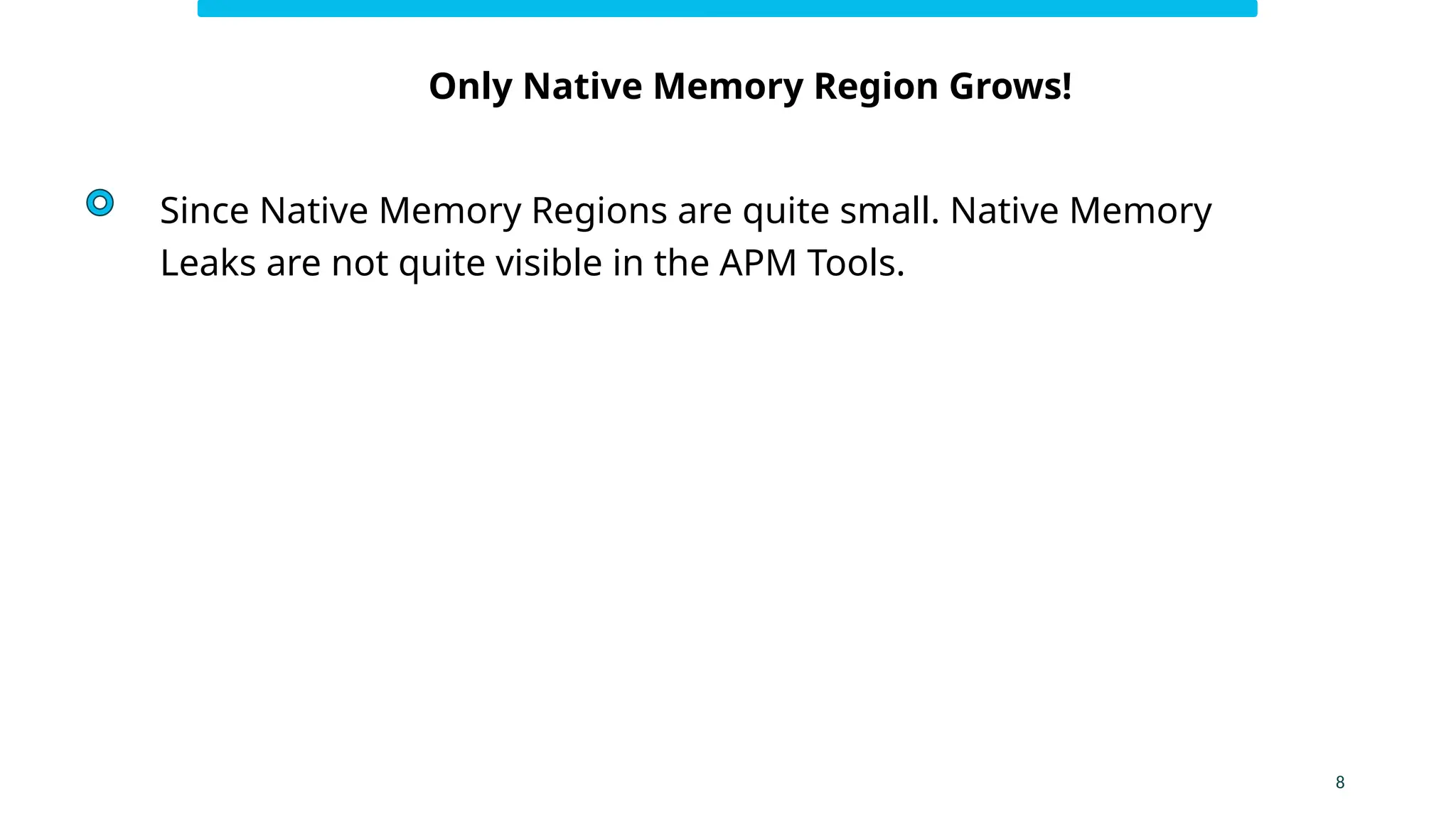8
Only Native Memory Region Grows!
Since Native Memory Regions are quite small. Native Memory
Leaks are not quite visible in the APM Tools.
 