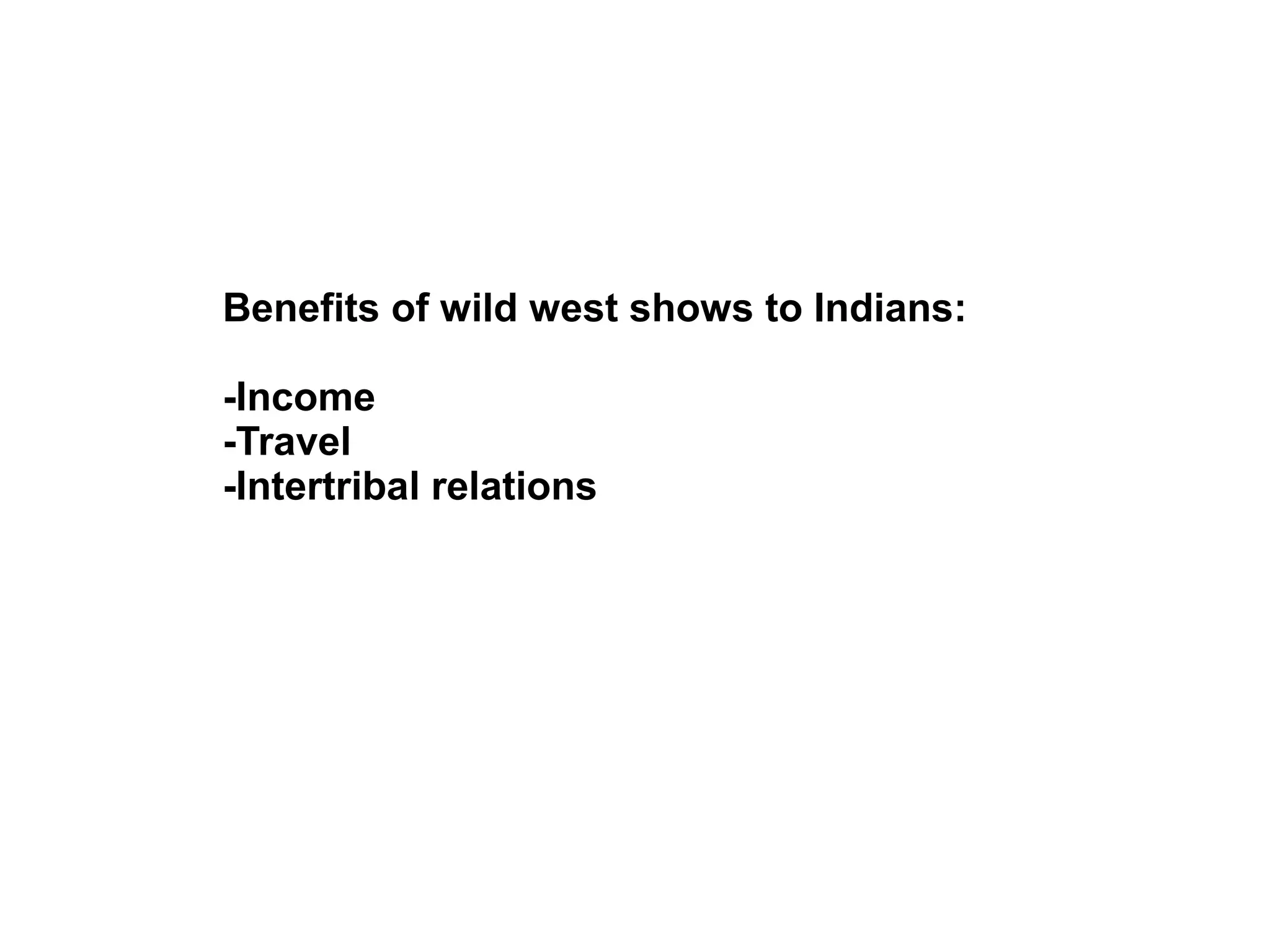 Benefits of wild west shows to Indians:
-Income
-Travel
-Intertribal relations
 