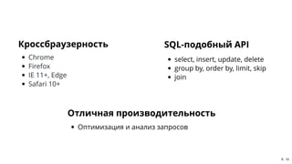 SQL-подобный APISQL-подобный API
select, insert, update, delete
group by, order by, limit, skip
join
КроссбраузерностьКрос...