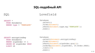 SQL-подобный APISQL-подобный API
SQL Lovefield
SELECT *
FROM Documents
WHERE type = "TEMPLATE"
Database
.select()
.from(do...