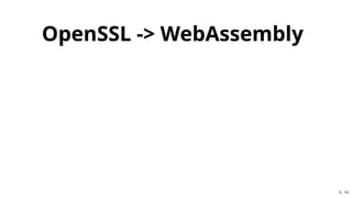 OpenSSL -> WebAssemblyOpenSSL -> WebAssembly
5 . 14
 