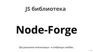 Node-ForgeNode-Forge
JS библиотекаJS библиотека
Про улучшение оптимизации - в следующих слайдах...
5 . 15
 