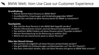 BMW Welt: Vom Use Case zur Customer Experience
Grundhaltung
• Warum kommt diese Persona zur BMW Welt?
• Grundbedürfnis, Er...