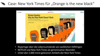 Case: New York Times für „Orange is the new black“
• Reportage über die Lebensumstände von weiblichen Häftlingen
• NETFLIX...