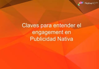 Claves para entender el
engagement en
Publicidad Nativa

 