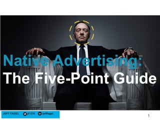 JEFF FAGEL jf1216 /jefffagel
Native Advertising:
The Five-Point Guide
1
 