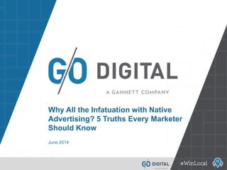 Why All the Infatuation with Native
Advertising? 5 Truths Every Marketer
Should Know
June 2014
 