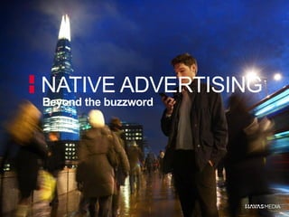 NATIVE ADVERTISING
Beyond the buzzword

 