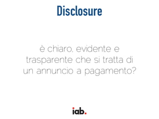 Disclosure
è chiaro, evidente e
trasparente che si tratta di
un annuncio a pagamento?
 