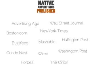 PUBLISHER
Advertising Age
Boston.com
Buzzfeed
Condè Nast
Forbes
Huﬃngton Post
Mashable
NewYork Times
The Onion
Wall Street Journal
Washington Post
Wired
NATIVE
ADVERTISING
 