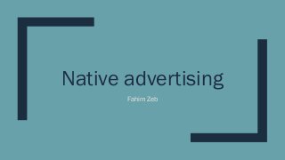 Native advertising
Fahim Zeb
 