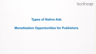 Types of Native Ads
Monetization Opportunities for Publishers
 