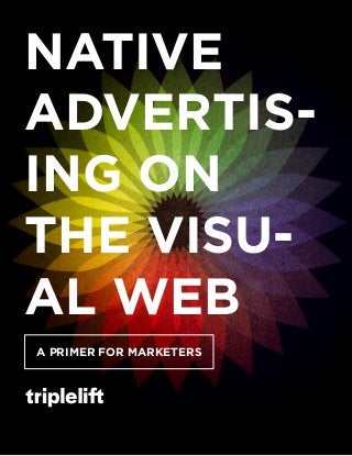 NATIVE
ADVERTIS-
ING ON
THE VISU-
AL WEB
A PRIMER FOR MARKETERS
 