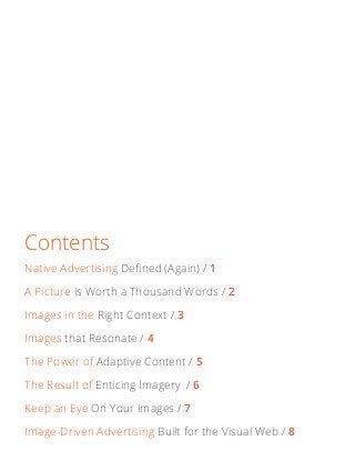 Contents
Native Advertising 1
A Picture 2
Images in the 3
Images 4
The Power of 5
The Result of 6
Keep an Eye 7
Image-Driven Advertising 8
 