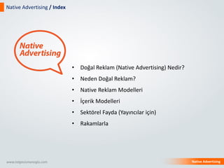 • Doğal Reklam (Native Advertising) Nedir?
• Neden Doğal Reklam?
• Native Reklam Modelleri
• İçerik Modelleri
• Sektörel F...