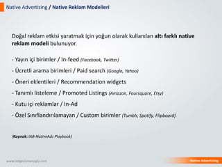 Native Advertising
Native Advertising / Native Reklam Modelleri
www.tolgasismanoglu.com
Doğal reklam etkisi yaratmak için ...