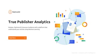 True Publisher Analytics
Analyze, Optimize & Grow your Audience with a platform that
understands your articles using Machine Learning
Read More
NativeAI – Analytics with Intelligence
 