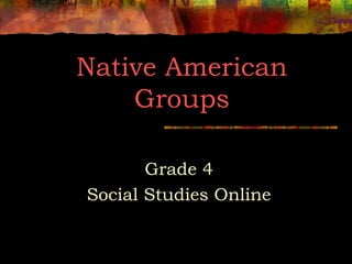 Native American
Groups
Grade 4
Social Studies Online
 