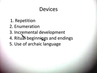 Devices    1. Repetition 2. Enumeration 3. Incremental development 4. Ritual beginnings and endings 5. Use of archaic language 