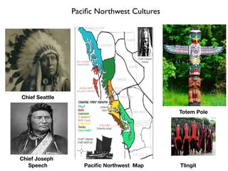 Pacific Northwest Cultures
Chief Seattle
Totem Pole
Tlingit
Pacific Northwest Map
Chief Joseph
Speech
 