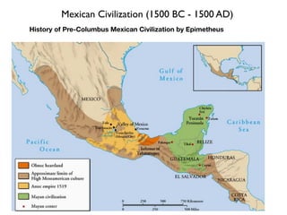 Mexican Civilization (1500 BC - 1500 AD)
History of Pre-Columbus Mexican Civilization by Epimetheus
 