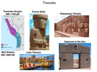 Tiwanaku
Kalasasaya Temple
Gateway to the Sun
Tiwanaku Empire
600-1100 AD
Ponce Stela
Lake Titicaca
Wari Empire
500-1000 AD
 