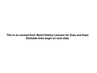 This is an excerpt from World History Lessons for Zoey and Kaya
Clickable links begin on next slide.
 