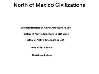 North of Mexico Civilizations
History of Native Americans in USA
Animated History of Native Americans in USA
History of Native Americans in USA Video
Great Indian Nations
Caribbean Indians
 