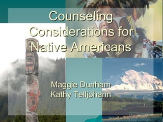 Counseling Considerations for Native AmericansMaggie DunhamKathy Telljohann 