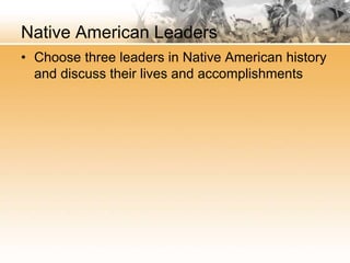Native American Leaders
• Choose three leaders in Native American history
and discuss their lives and accomplishments
 