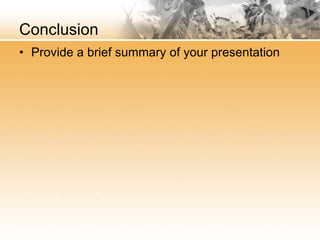 Conclusion
• Provide a brief summary of your presentation
 