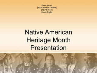 Native American
Heritage Month
Presentation
[Your Name]
[Your Teacher’s Name]
[Your School]
[Your Grade]
 