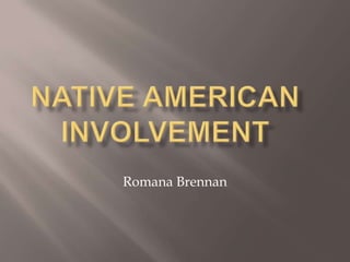 Native American Involvement  Romana Brennan 