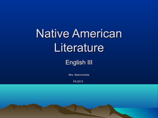 Native American
Literature
English III
Mrs. Abercrombie
FA 2013

 