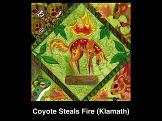 Coyote Steals Fire (Klamath)
 