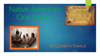Native American
Oral Stories
BY ELIZABETH TOMALÁ
 