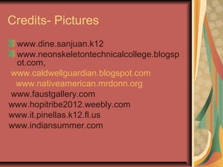 Credits- Pictures
 www.dine.sanjuan.k12
 www.neonskeletontechnicalcollege.blogsp
 ot.com,
www.caldwellguardian.blogspot.com
 www.nativeamerican.mrdonn.org
www.faustgallery.com
www.hopitribe2012.weebly.com
www.it.pinellas.k12.fl.us
www.indiansummer.com
 