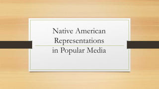 Native American
Representations
in Popular Media
 