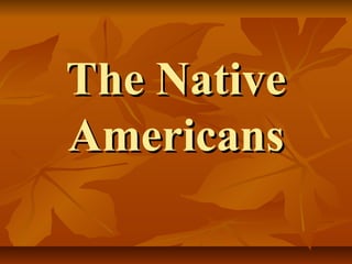 The Native
Americans
 