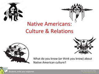 Native Americans:
Culture & Relations
What do you know (or think you know) about
Native American culture?
 