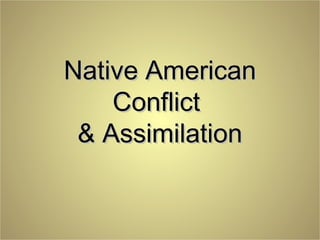 Native AmericanNative American
ConflictConflict
& Assimilation& Assimilation
 