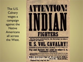 The U.S.
Calvary
wages a
campaign
against the
Native
Americans
all across
the West.
 