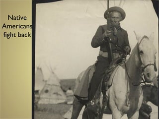 Native
Americans
fight back
 