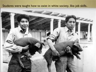 Students were taught how to exist in white society, like job skills.
 
