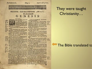 They were taught
Christianity…
The Bible translated to
 