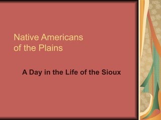 Native Americans  of the Plains A Day in the Life of the Sioux 