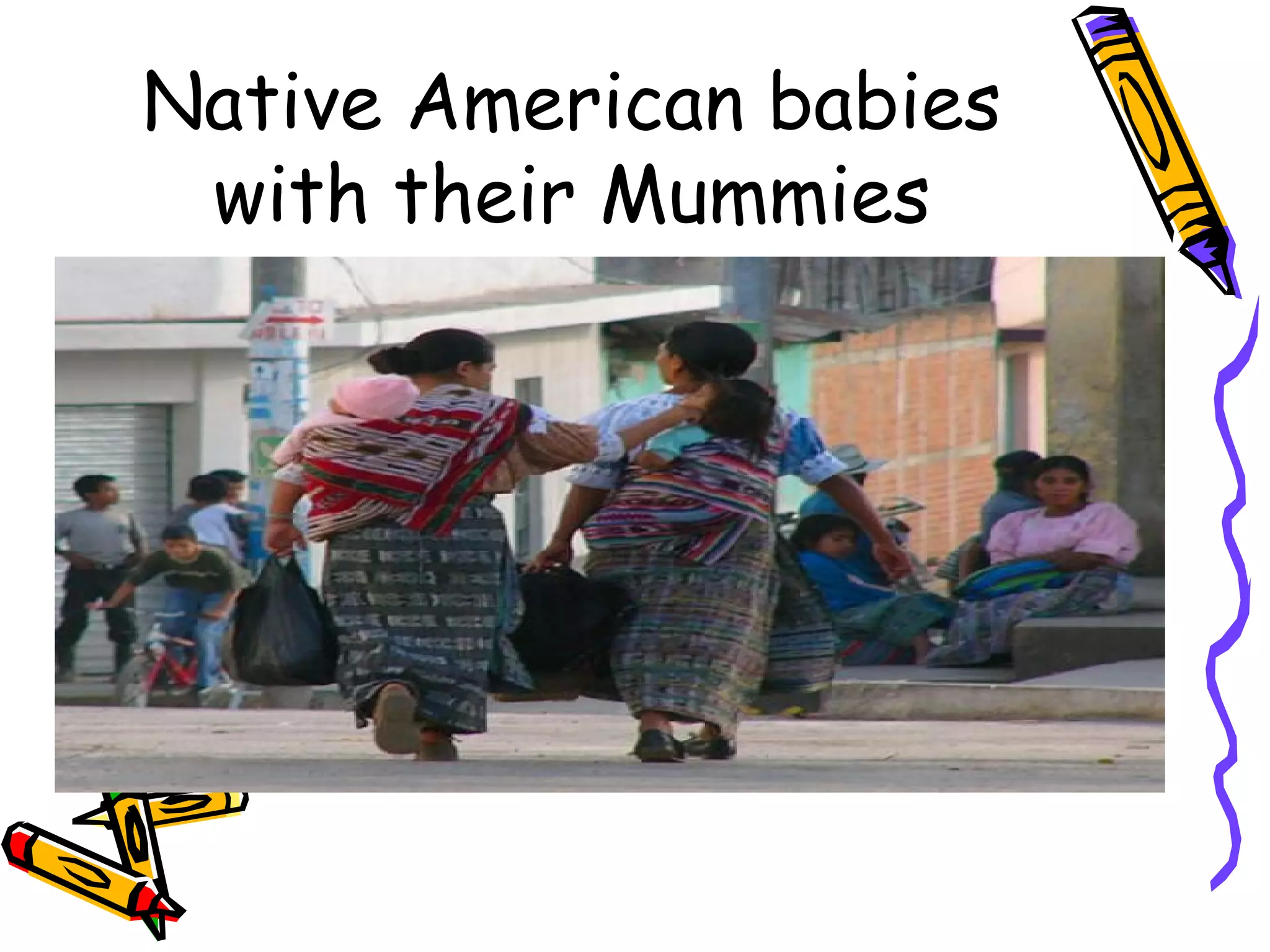 Native American babies
with their Mummies
 