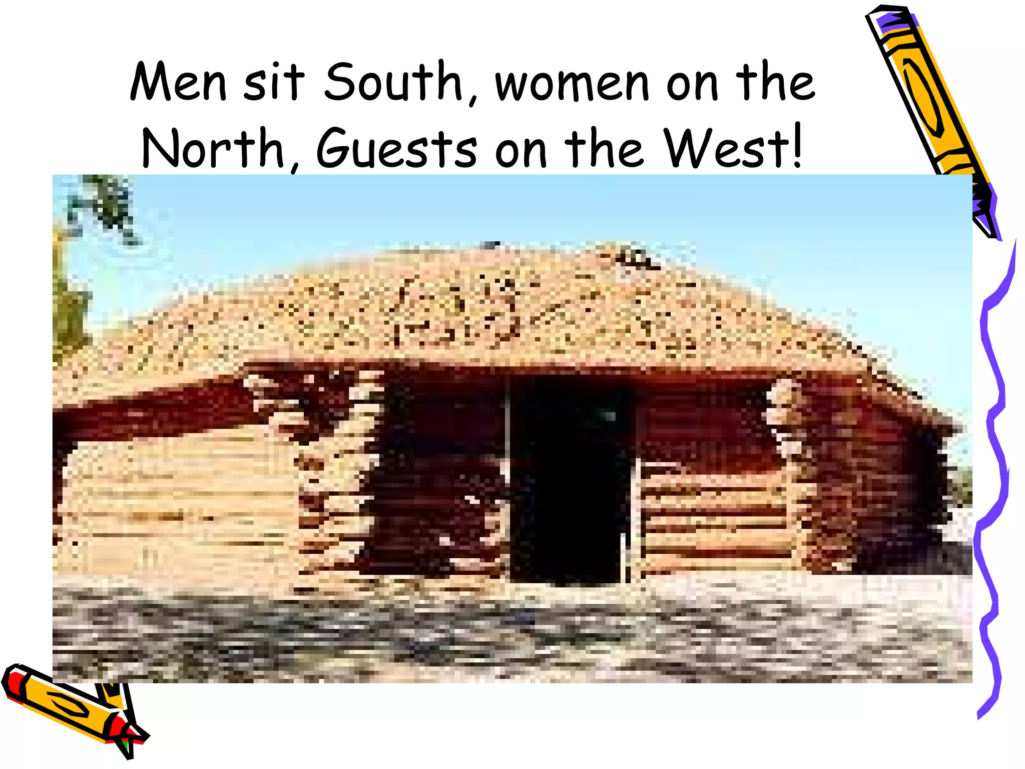 Men sit South, women on the
North, Guests on the West!
 